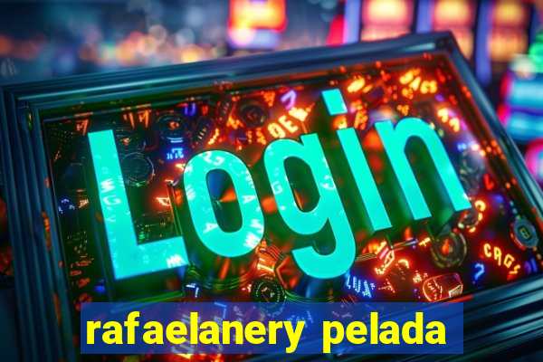 rafaelanery pelada